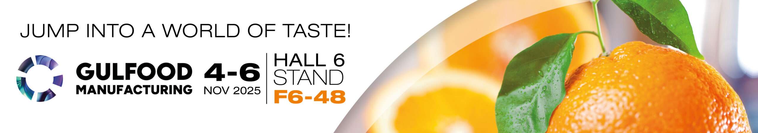 Banner for Gulfood Manufacturing 2025. Text reads "Jump into a world of taste and flavours! Gulfood Manufacturing 4-6 Nov 2025, Hall 6, Stand F6-48." Features a close-up of an orange with green leaves.